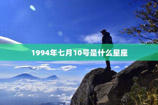 1994年七月10号是什么星座