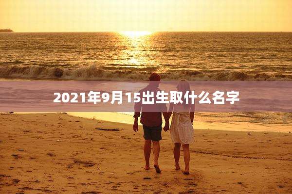 2021年9月15出生取什么名字