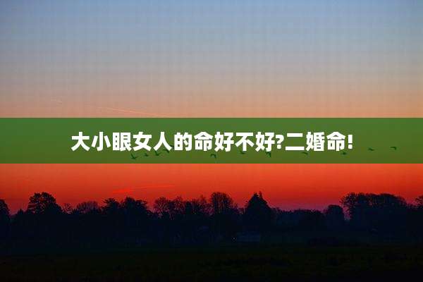大小眼女人的命好不好?二婚命!