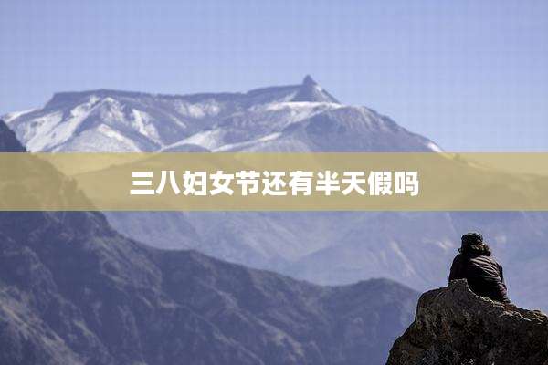 三八妇女节还有半天假吗