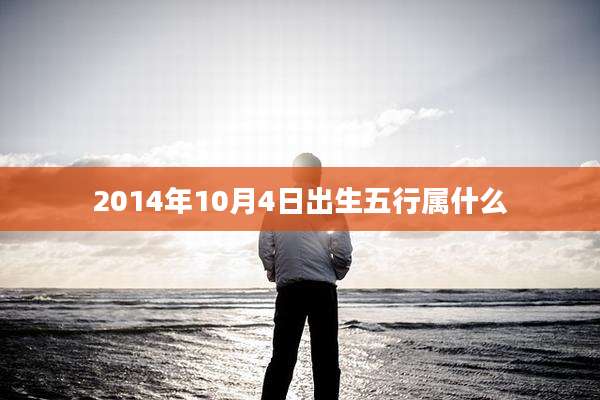 2014年10月4日出生五行属什么