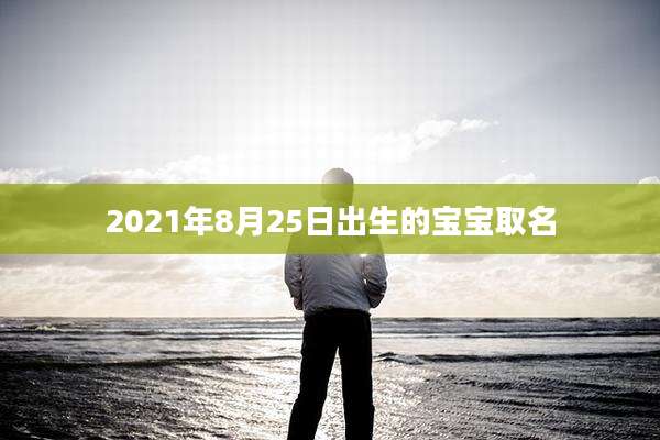 2021年8月25日出生的宝宝取名