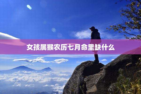 女孩属猴农历七月命里缺什么