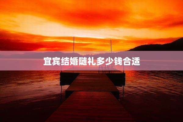 宜宾结婚随礼多少钱合适