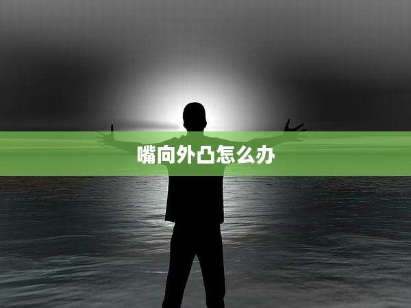 嘴向外凸怎么办