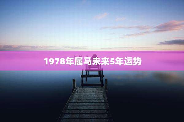 1978年属马未来5年运势