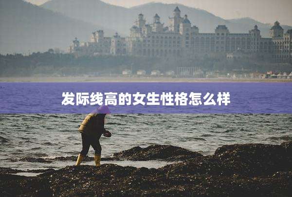 发际线高的女生性格怎么样