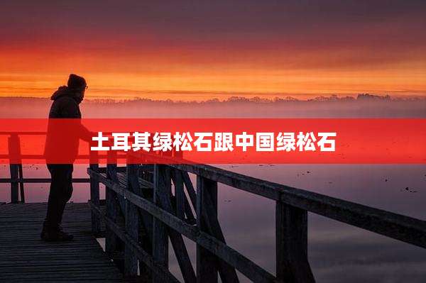 土耳其绿松石跟中国绿松石
