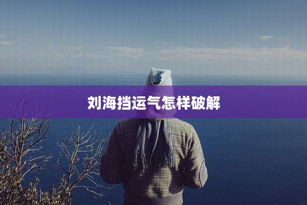 刘海挡运气怎样破解