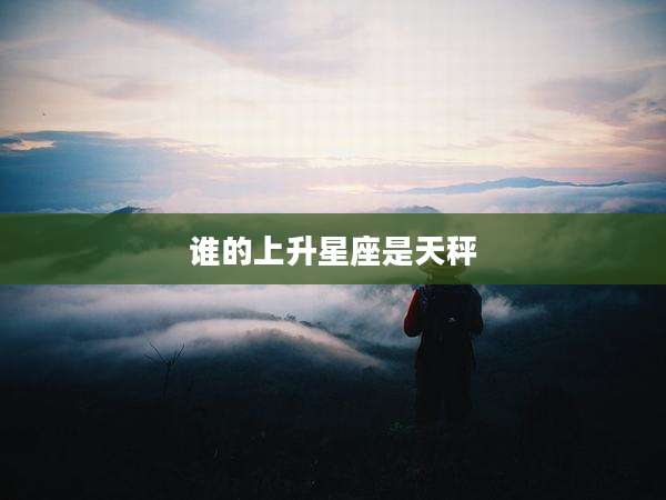 谁的上升星座是天秤