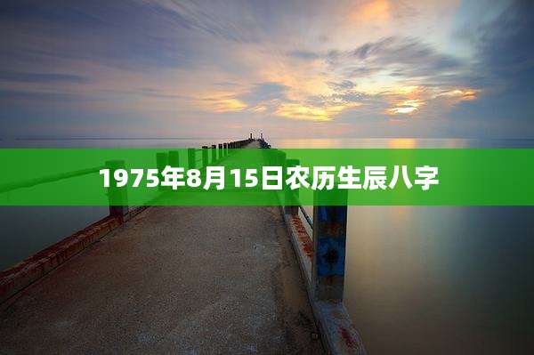 1975年8月15日农历生辰八字