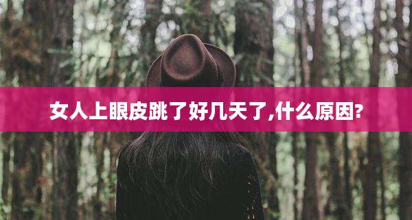 女人上眼皮跳了好几天了,什么原因?