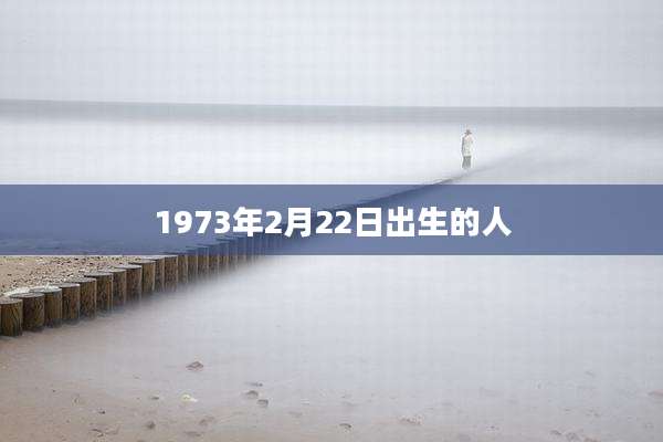 1973年2月22日出生的人