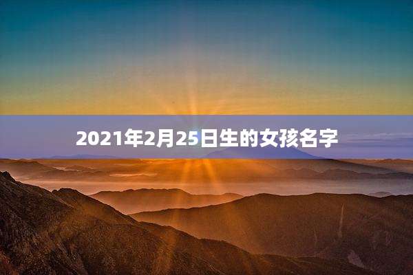 2021年2月25日生的女孩名字