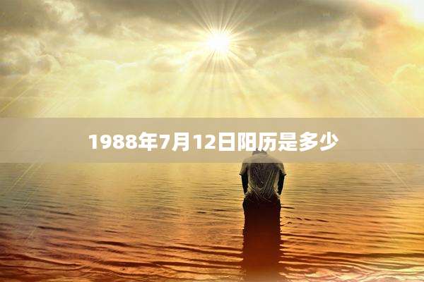 1988年7月12日阳历是多少