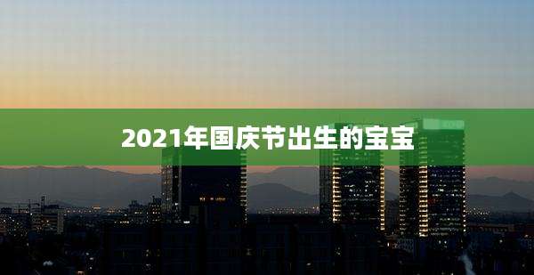 2021年国庆节出生的宝宝