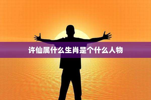 许仙属什么生肖是个什么人物