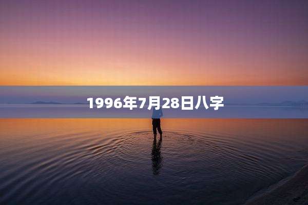 1996年7月28日八字