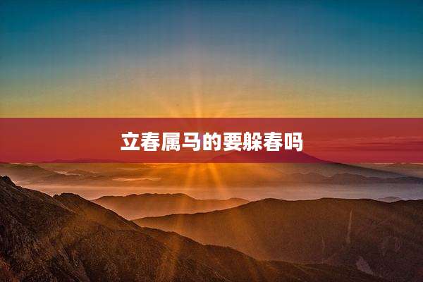 立春属马的要躲春吗