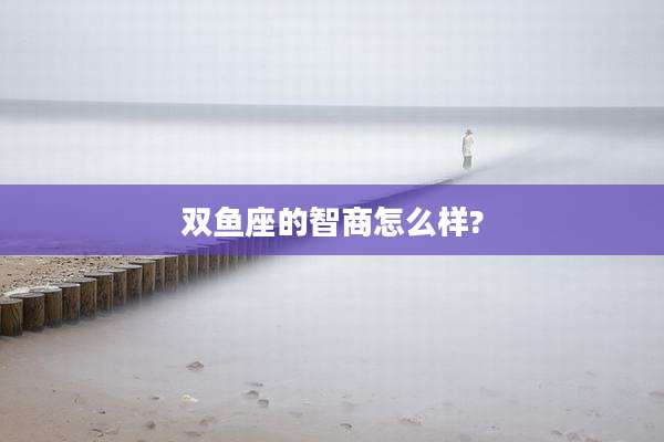 双鱼座的智商怎么样?