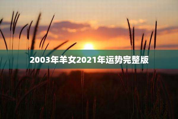 2003年羊女2021年运势完整版