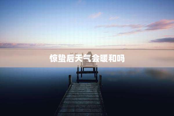 惊蛰后天气会暖和吗