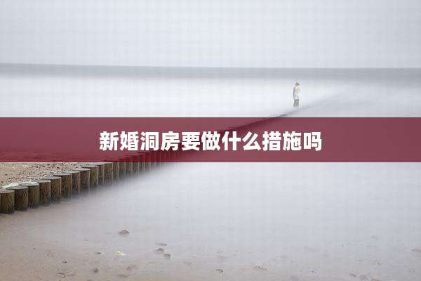 新婚洞房要做什么措施吗