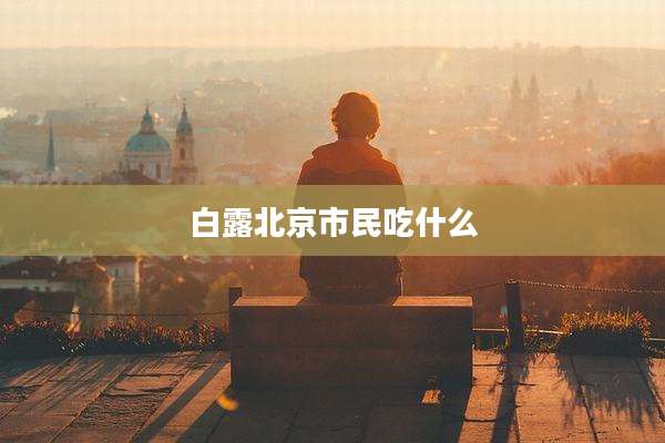 白露北京市民吃什么