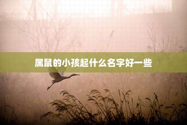 属鼠的小孩起什么名字好一些