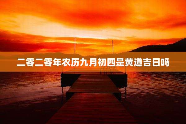 二零二零年农历九月初四是黄道吉日吗