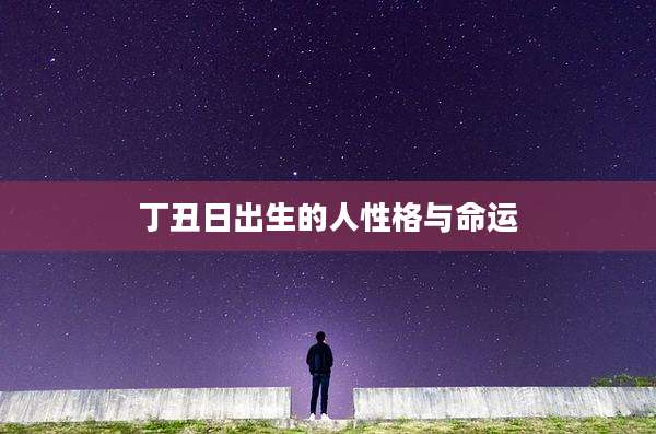 丁丑日出生的人性格与命运