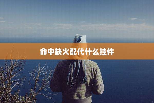 命中缺火配代什么挂件