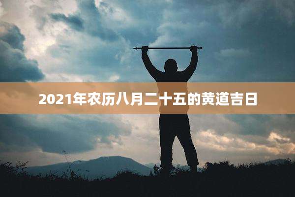 2021年农历八月二十五的黄道吉日