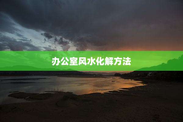 办公室风水化解方法