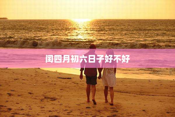 闰四月初六日子好不好