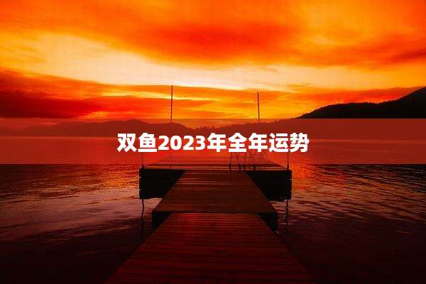 双鱼2023年全年运势
