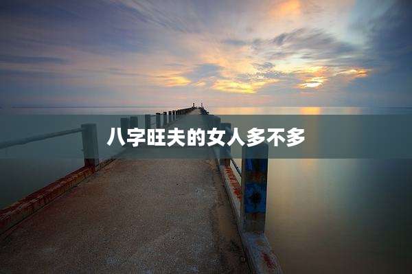 八字旺夫的女人多不多