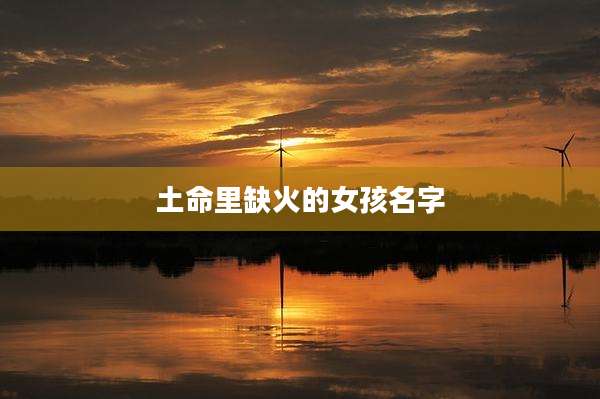 土命里缺火的女孩名字