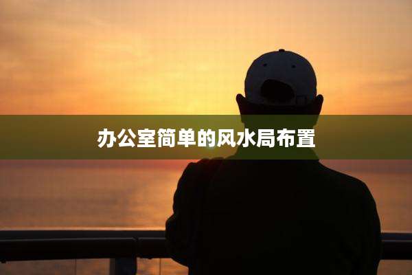 办公室简单的风水局布置
