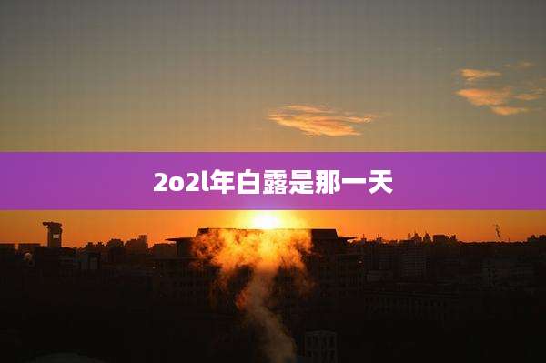 2o2l年白露是那一天