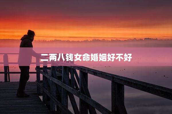 二两八钱女命婚姻好不好
