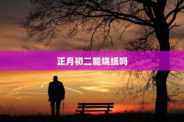 正月初二能烧纸吗