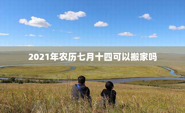 2021年农历七月十四可以搬家吗