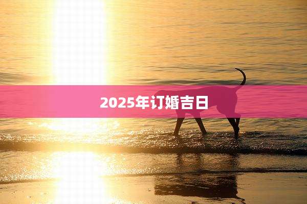 2025年订婚吉日