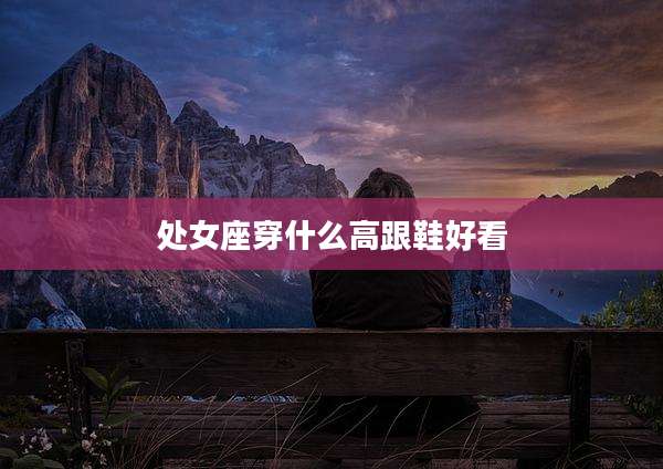 处女座穿什么高跟鞋好看