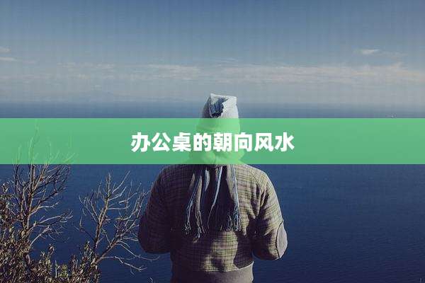 办公桌的朝向风水