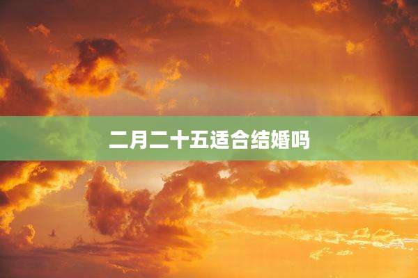 二月二十五适合结婚吗