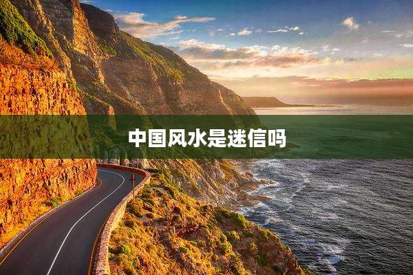 中国风水是迷信吗