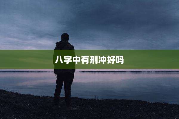 八字中有刑冲好吗