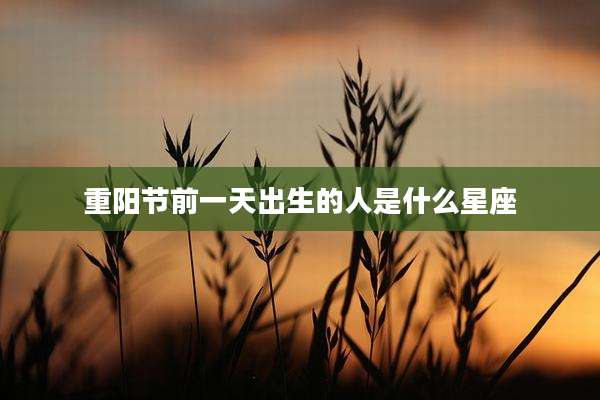 重阳节前一天出生的人是什么星座